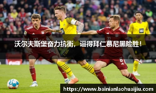 沃尔夫斯堡奋力抗衡，逼得拜仁慕尼黑险胜！
