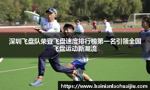 深圳飞盘队荣登飞盘速度排行榜第一名引领全国飞盘运动新潮流