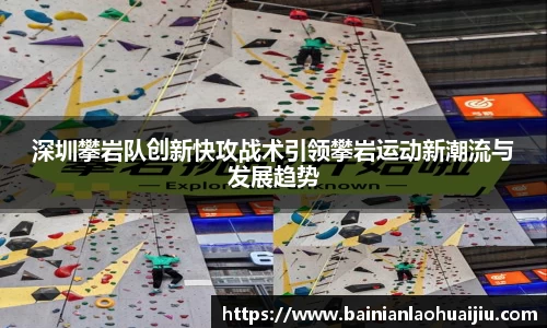 深圳攀岩队创新快攻战术引领攀岩运动新潮流与发展趋势