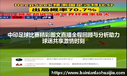 中印足球比赛精彩图文直播全程回顾与分析助力球迷共享激情时刻