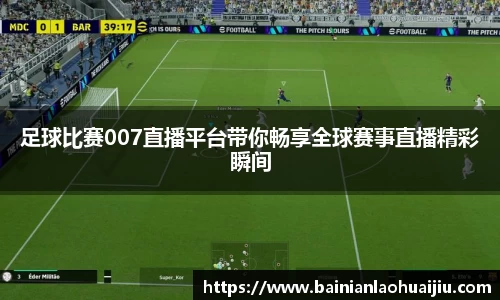 足球比赛007直播平台带你畅享全球赛事直播精彩瞬间