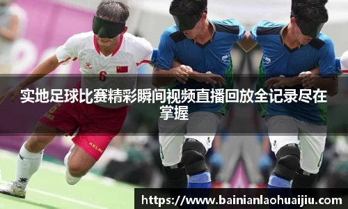 实地足球比赛精彩瞬间视频直播回放全记录尽在掌握