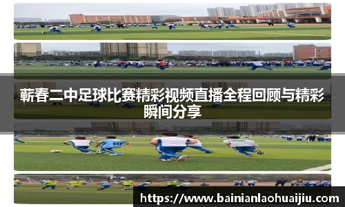 蕲春二中足球比赛精彩视频直播全程回顾与精彩瞬间分享