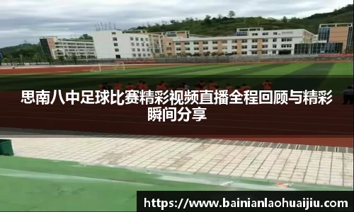 思南八中足球比赛精彩视频直播全程回顾与精彩瞬间分享