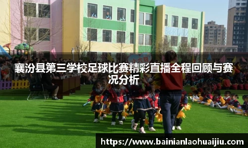 襄汾县第三学校足球比赛精彩直播全程回顾与赛况分析