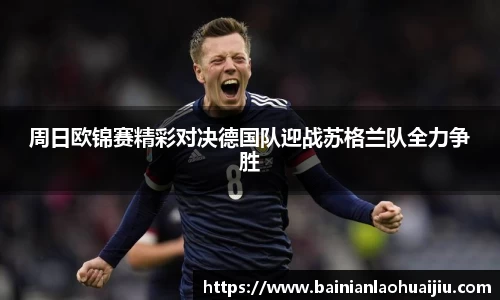 周日欧锦赛精彩对决德国队迎战苏格兰队全力争胜