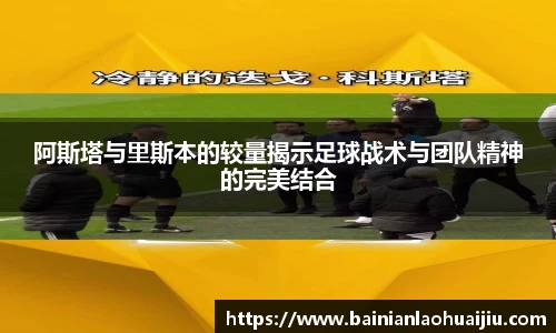 阿斯塔与里斯本的较量揭示足球战术与团队精神的完美结合
