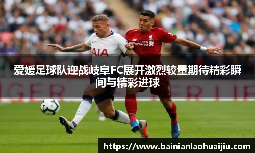 爱媛足球队迎战岐阜FC展开激烈较量期待精彩瞬间与精彩进球