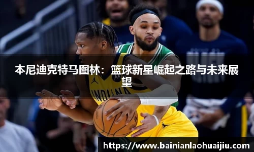 本尼迪克特马图林：篮球新星崛起之路与未来展望