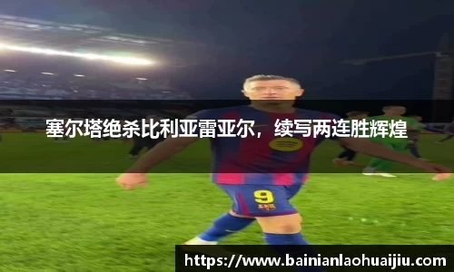 塞尔塔绝杀比利亚雷亚尔，续写两连胜辉煌